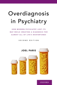 Overdiagnosis in Psychiatry : How Modern Psychiatry Lost Its Way While Creating a Diagnosis for Almost All of Life's Misfortunes