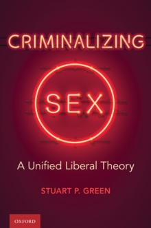 Criminalizing Sex : A Unified Liberal Theory