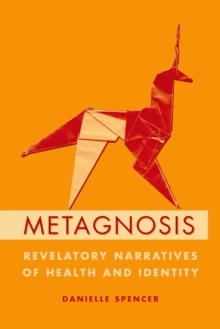 Metagnosis : Revelatory Narratives of Health and Identity