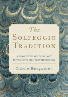 The Solfeggio Tradition : A Forgotten Art of Melody in the Long Eighteenth Century