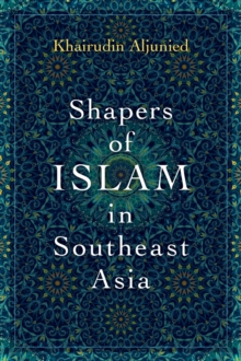 Shapers of Islam in Southeast Asia : Muslim Intellectuals and the Making of Islamic Reformism