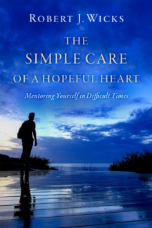 The Simple Care of a Hopeful Heart : Mentoring Yourself in Difficult Times