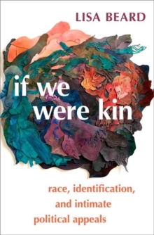 If We Were Kin : Race, Identification, and Intimate Political Appeals