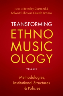 Transforming Ethnomusicology Volume I : Methodologies, Institutional Structures, and Policies