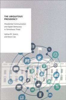 The Ubiquitous Presidency : Presidential Communication and Digital Democracy in Tumultuous Times