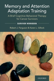 Memory And Attention Adaptation Training : A Brief Cognitive Behavioral Therapy For Cancer Survivors: Survivor Workbook Robert Ferguson