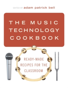 The Music Technology Cookbook : Ready-Made Recipes for the Classroom