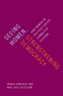 Seeing Women, Strengthening Democracy : How Women in Politics Foster Connected Citizens