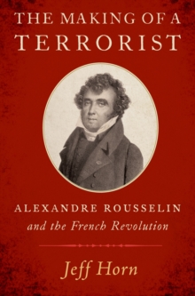 The Making of a Terrorist : Alexandre Rousselin and the French Revolution