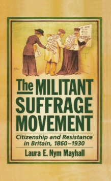 The Militant Suffrage Movement : Citizenship and Resistance in Britain, 1860-1930