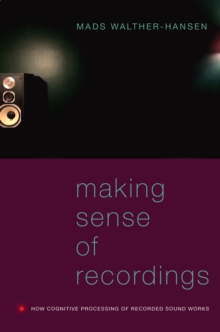 Making Sense of Recordings : How Cognitive Processing of Recorded Sound Works