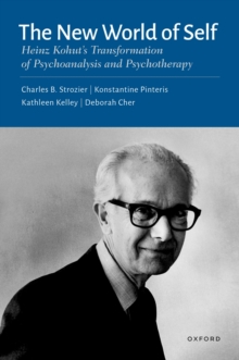 The New World of Self : Heinz Kohut's Transformation of Psychoanalysis and Psychotherapy