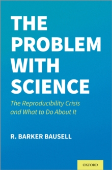 The Problem with Science : The Reproducibility Crisis and What to do About It