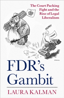 FDR's Gambit : The Court Packing Fight and the Rise of Legal Liberalism