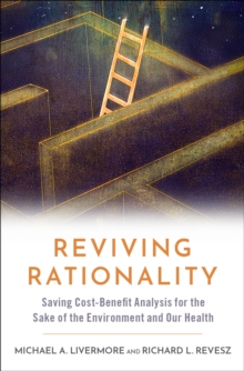 Reviving Rationality : Saving Cost-Benefit Analysis for the Sake of the Environment and Our Health