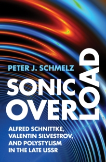 Sonic Overload : Alfred Schnittke, Valentin Silvestrov, and Polystylism in the Late USSR