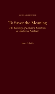 To Savor the Meaning : The Theology of Literary Emotions in Medieval Kashmir