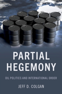 Partial Hegemony : Oil Politics and International Order