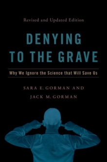 Denying to the Grave : Why We Ignore the Science That Will Save Us, Revised and Updated Edition