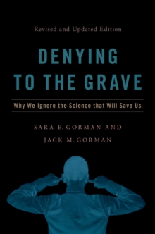 Denying to the Grave : Why We Ignore the Science That Will Save Us, Revised and Updated Edition