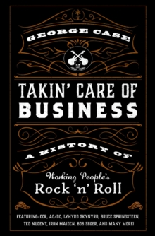 Takin' Care of Business : A History of Working People's Rock 'n' Roll