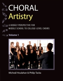 Choral Artistry : A Kodaly Perspective for Middle School to College-Level Choirs, Volume 1