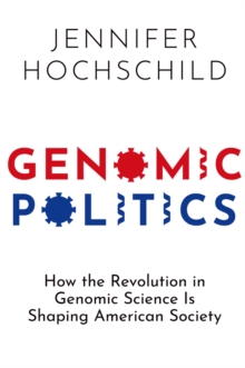 Genomic Politics : How the Revolution in Genomic Science Is Shaping American Society