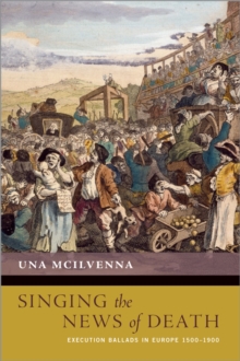 Singing the News of Death : Execution Ballads in Europe 1500-1900