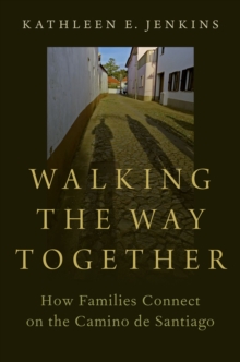 Walking the Way Together : How Families Connect on the Camino de Santiago