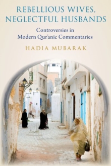 Rebellious Wives, Neglectful Husbands : Controversies in Modern Qur'anic Commentaries