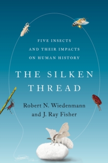 The Silken Thread : Five Insects and Their Impacts on Human History