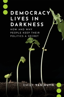 Democracy Lives in Darkness : How and Why People Keep Their Politics a Secret