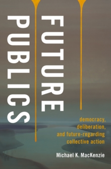 Future Publics : Democracy, Deliberation, and Future-Regarding Collective Action