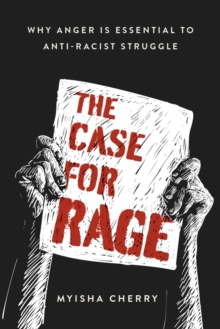 The Case for Rage : Why Anger Is Essential to Anti-Racist Struggle