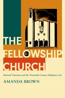 The Fellowship Church : Howard Thurman and the Twentieth-Century Religious Left