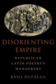 Disorienting Empire : Republican Latin Poetry's Wanderers