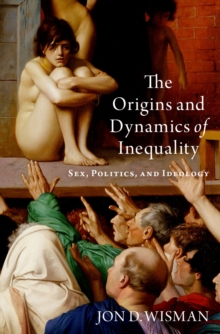 The Origins and Dynamics of Inequality : Sex, Politics, and Ideology