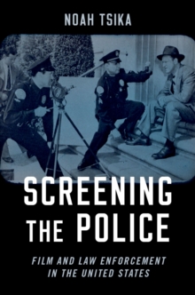 Screening the Police : Film and Law Enforcement in the United States