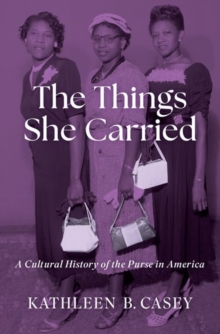 The Things She Carried : A Cultural History of the Purse in America