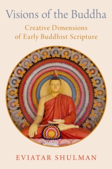 Visions of the Buddha : Creative Dimensions of Early Buddhist Scripture