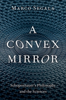 A Convex Mirror : Schopenhauer's Philosophy and the Sciences