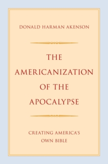 The Americanization of the Apocalypse : Creating America's Own Bible