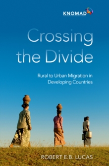 Crossing the Divide : Rural to Urban Migration in Developing Countries