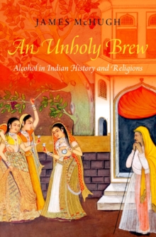 An Unholy Brew : Alcohol in Indian History and Religions