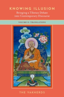 Knowing Illusion: Bringing a Tibetan Debate into Contemporary Discourse : Volume II: Translations