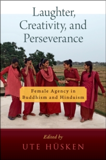 Laughter, Creativity, and Perseverance : Female Agency in Buddhism and Hinduism