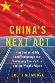 China's Next Act : How Sustainability and Technology are Reshaping China's Rise and the World's Future