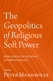 The Geopolitics of Religious Soft Power : How States Use Religion in Foreign Policy