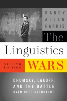 The Linguistics Wars : Chomsky, Lakoff, and the Battle over Deep Structure