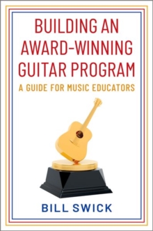 Building an Award-Winning Guitar Program : A Guide for Music Educators